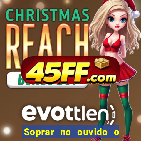 Soprar no ouvido o que significa de uma pessoa
